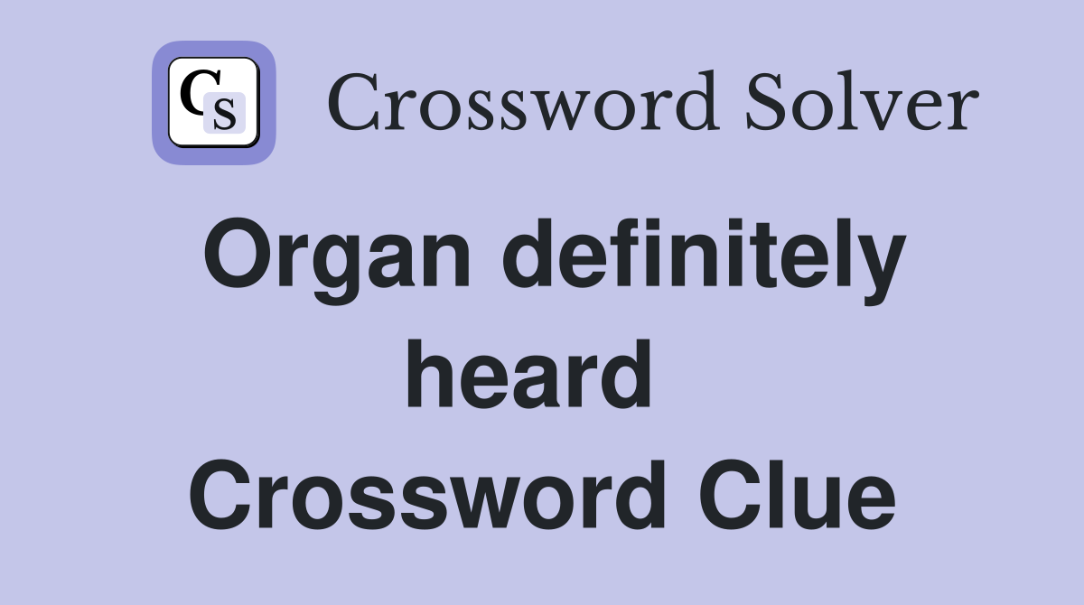 Organ definitely heard  Crossword Clue