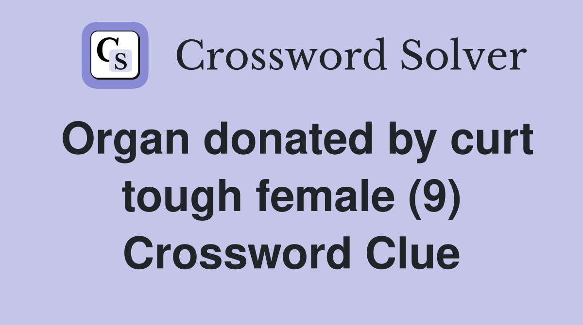 Organ donated by curt tough female (9) Crossword Clue
