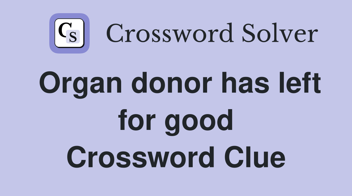 Organ donor has left for good Crossword Clue