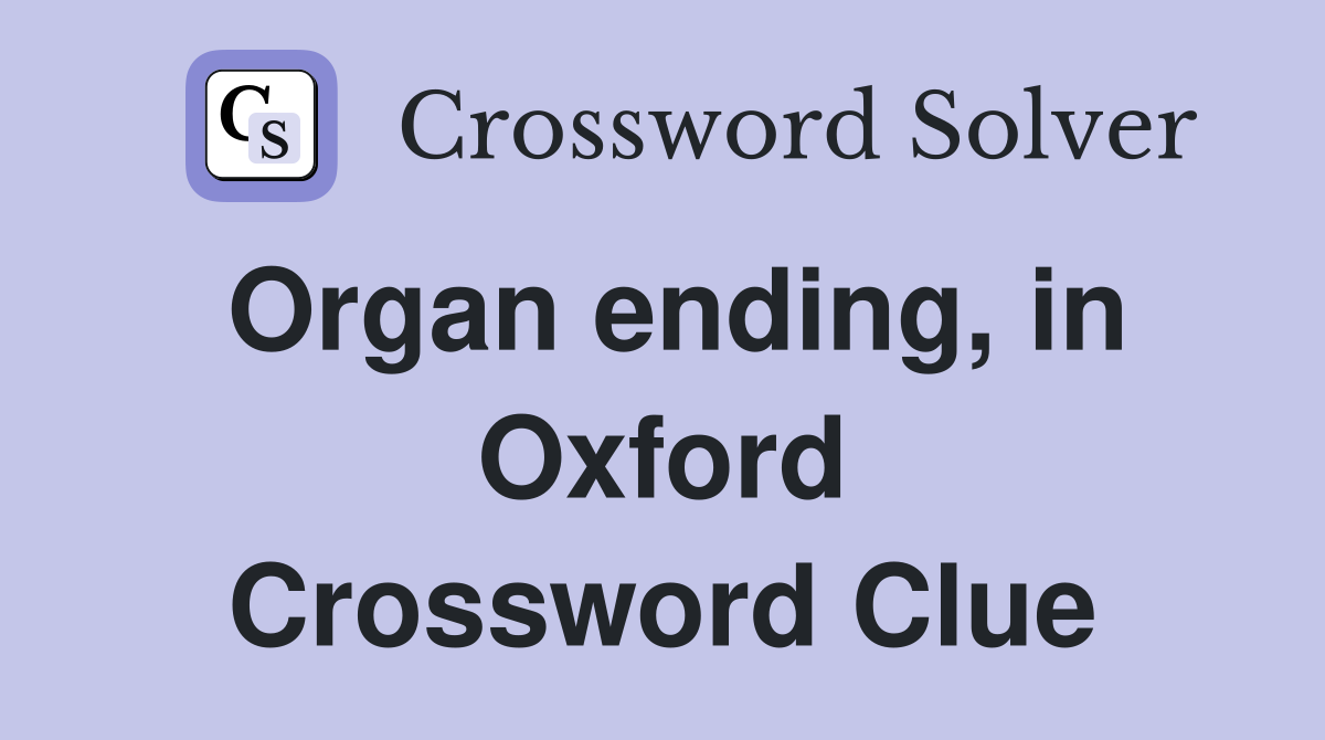 Organ ending, in Oxford Crossword Clue