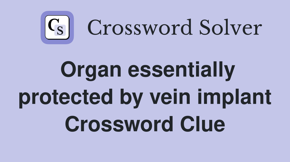 Organ essentially protected by vein implant Crossword Clue