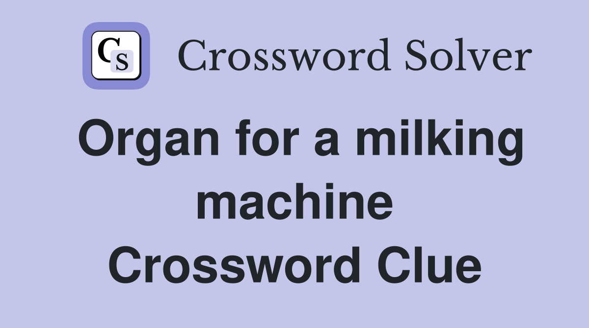 Organ for a milking machine Crossword Clue