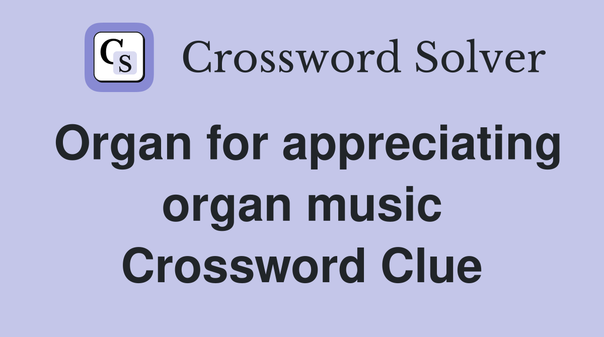 Organ for appreciating organ music Crossword Clue