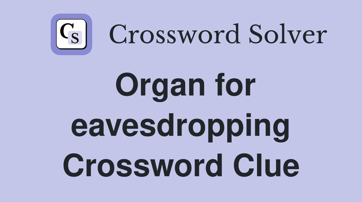 Organ for eavesdropping Crossword Clue