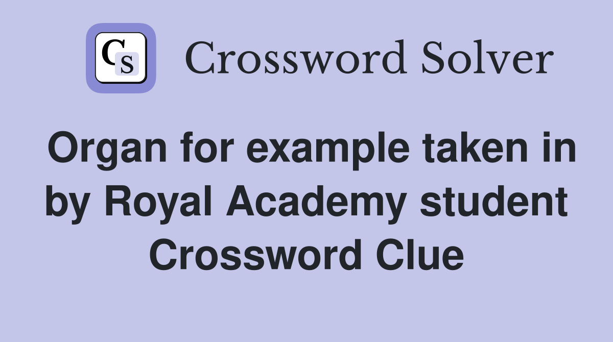 Organ for example taken in by Royal Academy student Crossword Clue
