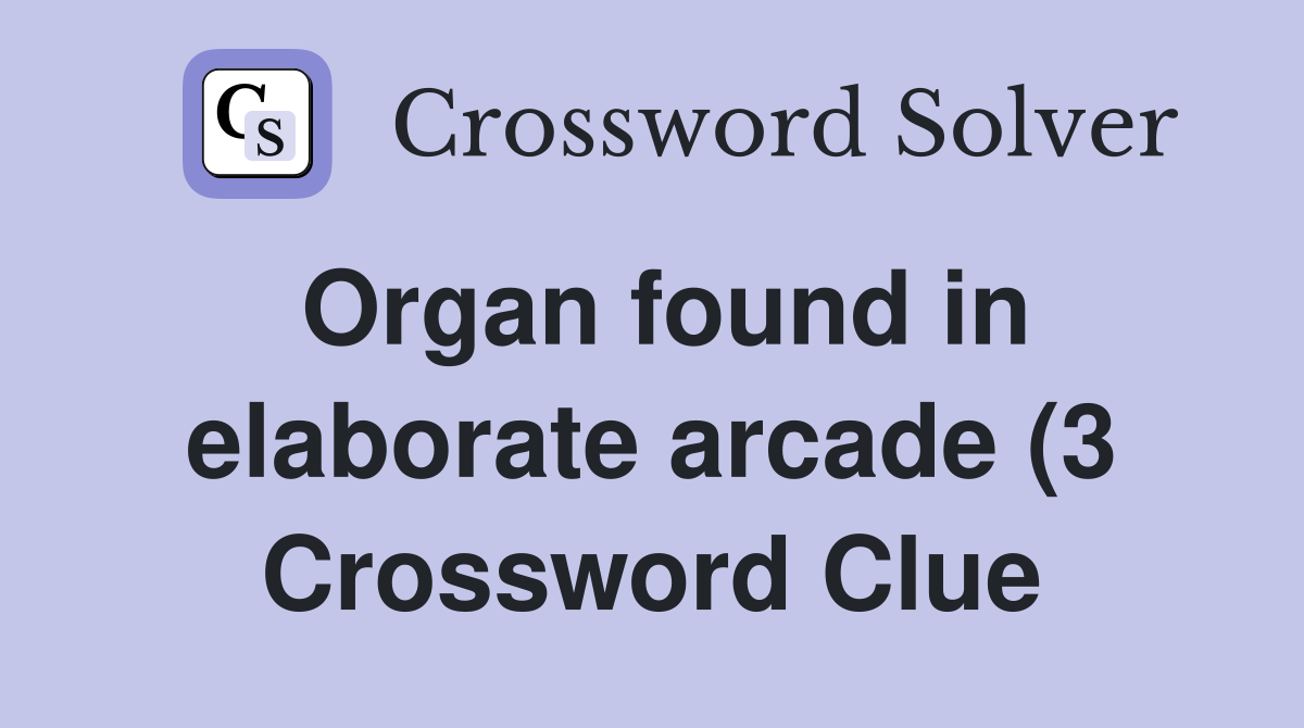 Organ found in elaborate arcade (3) Crossword Clue Answers Organ found in elaborate arcade (3) Crossword Clue Answers