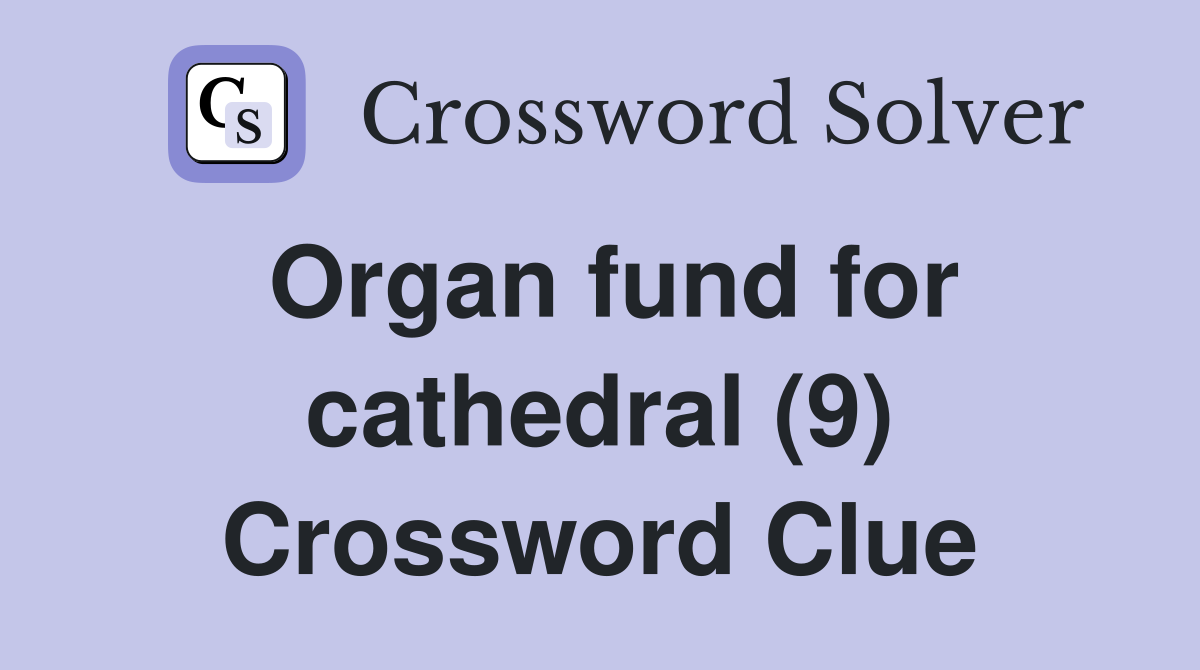 Organ fund for cathedral (9) Crossword Clue
