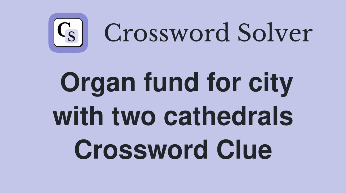 Organ fund for city with two cathedrals Crossword Clue