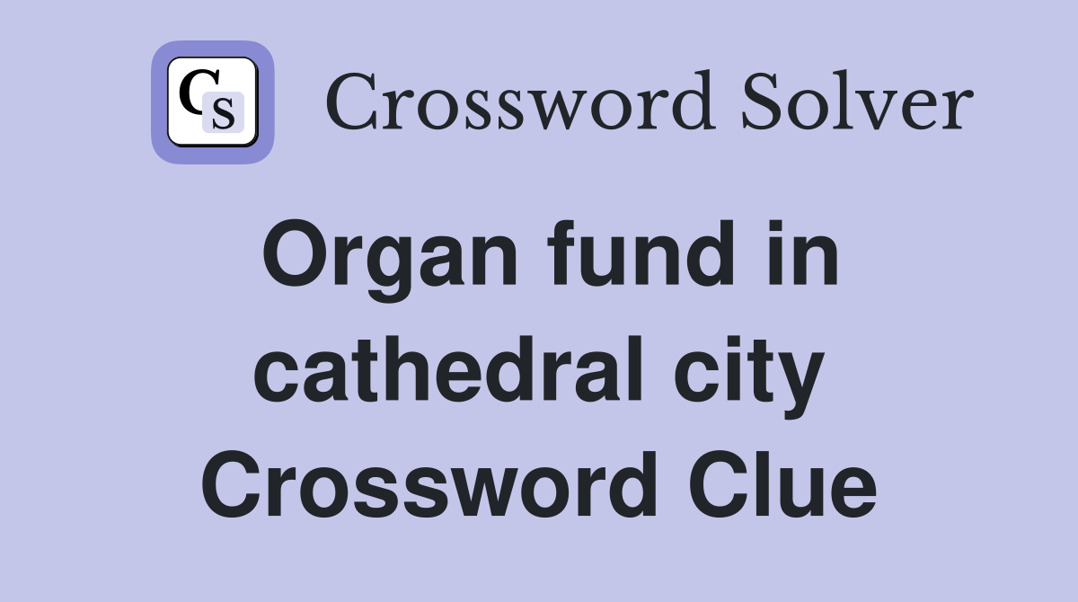 Organ fund in cathedral city Crossword Clue