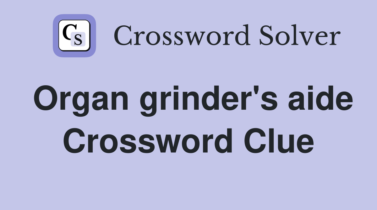 Organ grinder's aide Crossword Clue