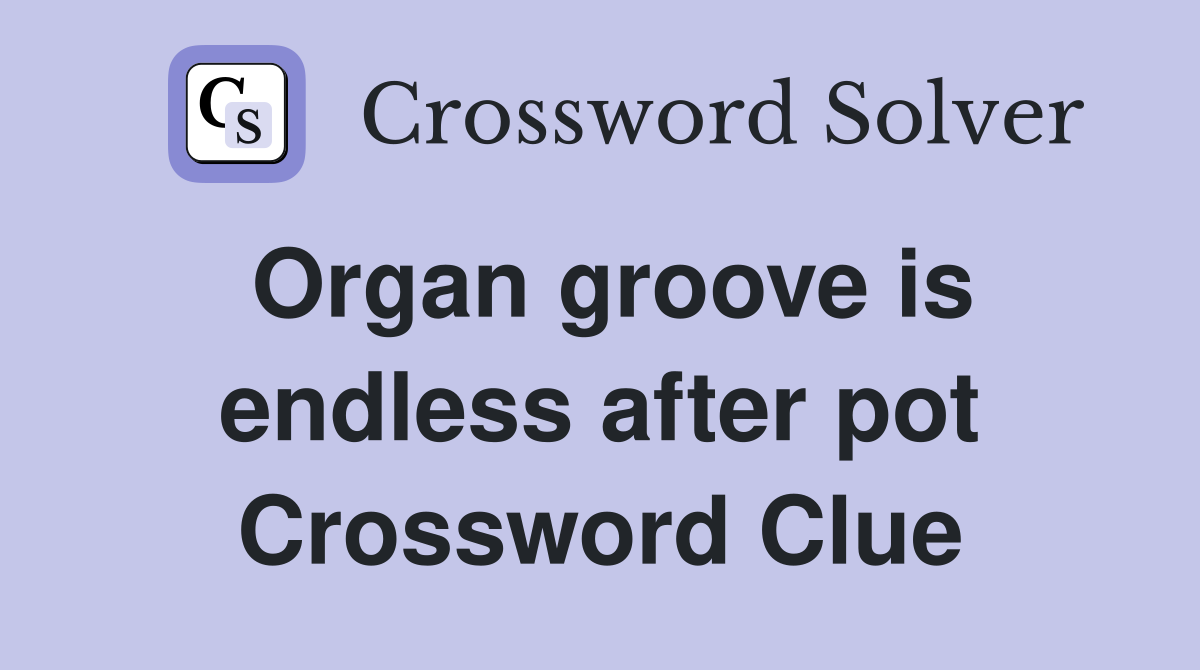 Organ groove is endless after pot Crossword Clue
