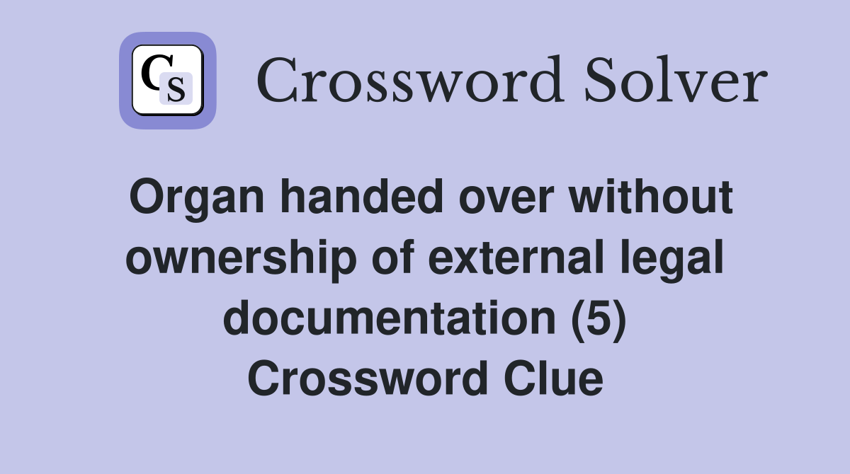 Organ handed over without ownership of external legal documentation (5) Crossword Clue
