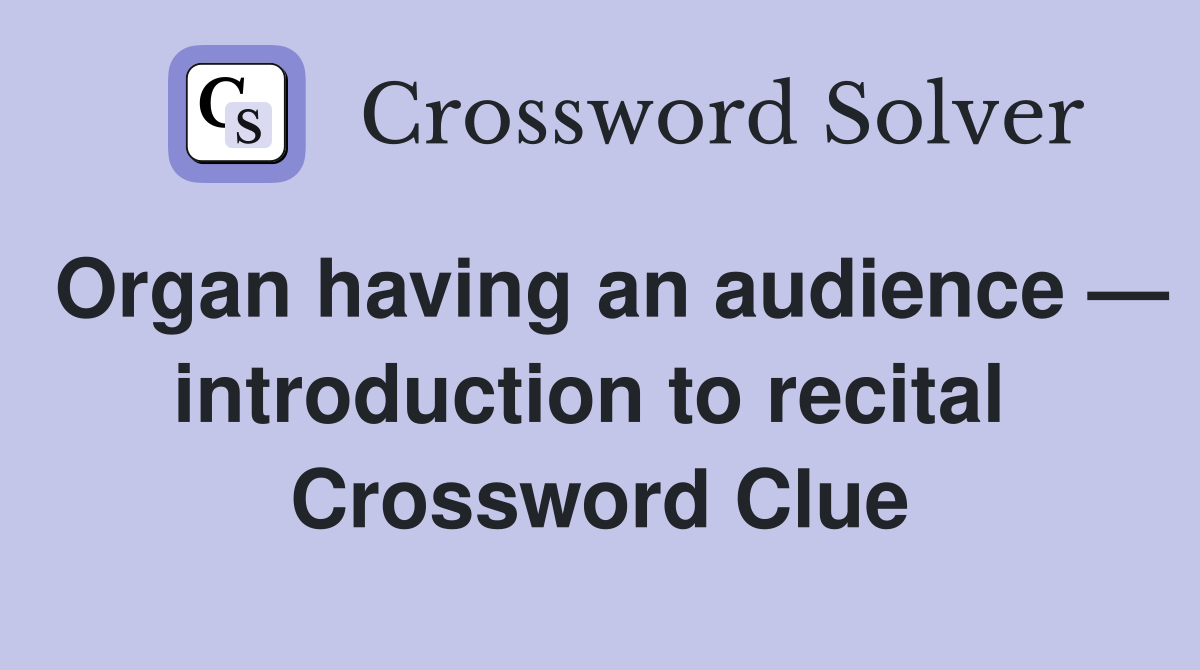 Organ having an audience — introduction to recital  Crossword Clue