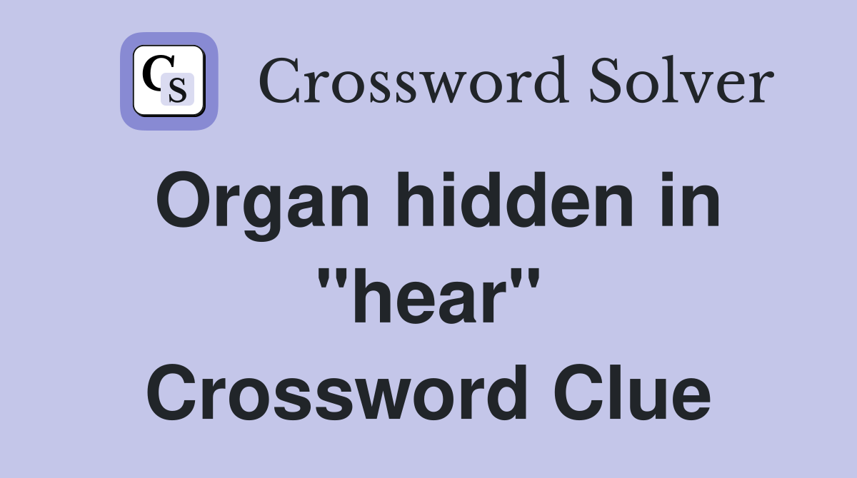 Organ hidden in "hear" Crossword Clue