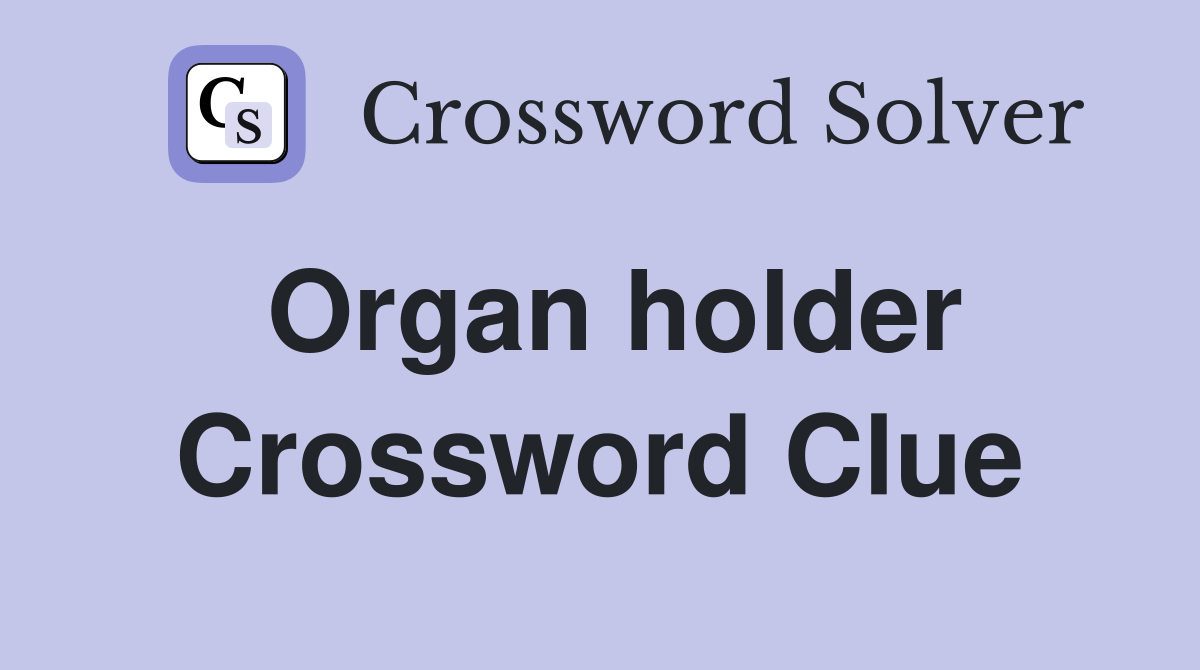 Organ holder Crossword Clue