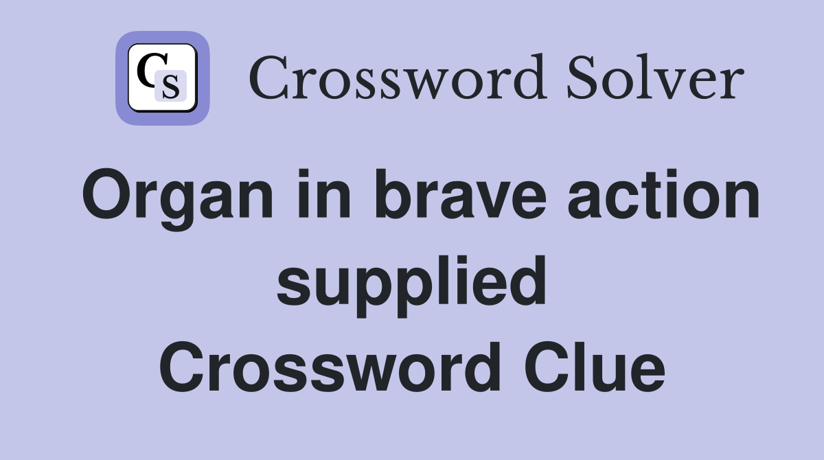 Organ in brave action supplied Crossword Clue