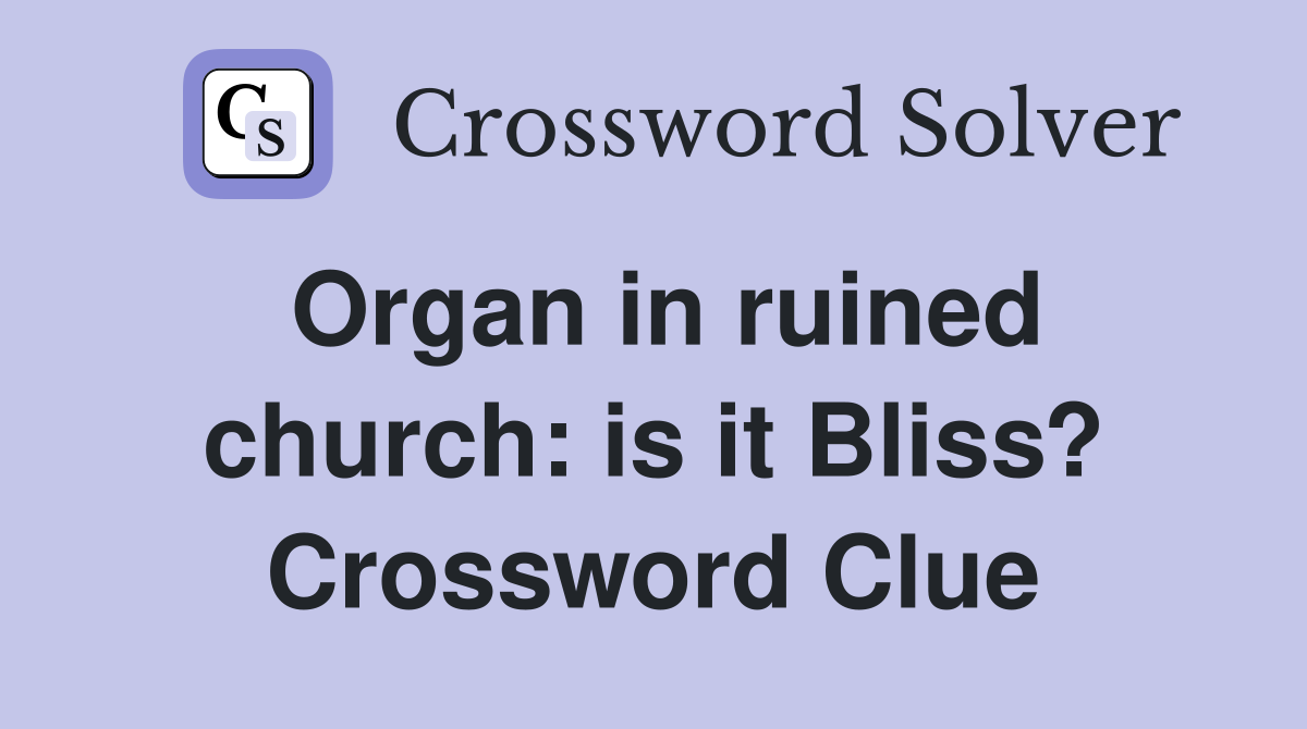 Organ in ruined church: is it Bliss? Crossword Clue