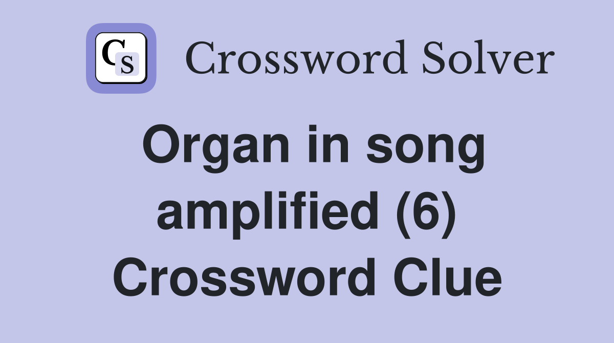 Organ in song amplified (6) Crossword Clue
