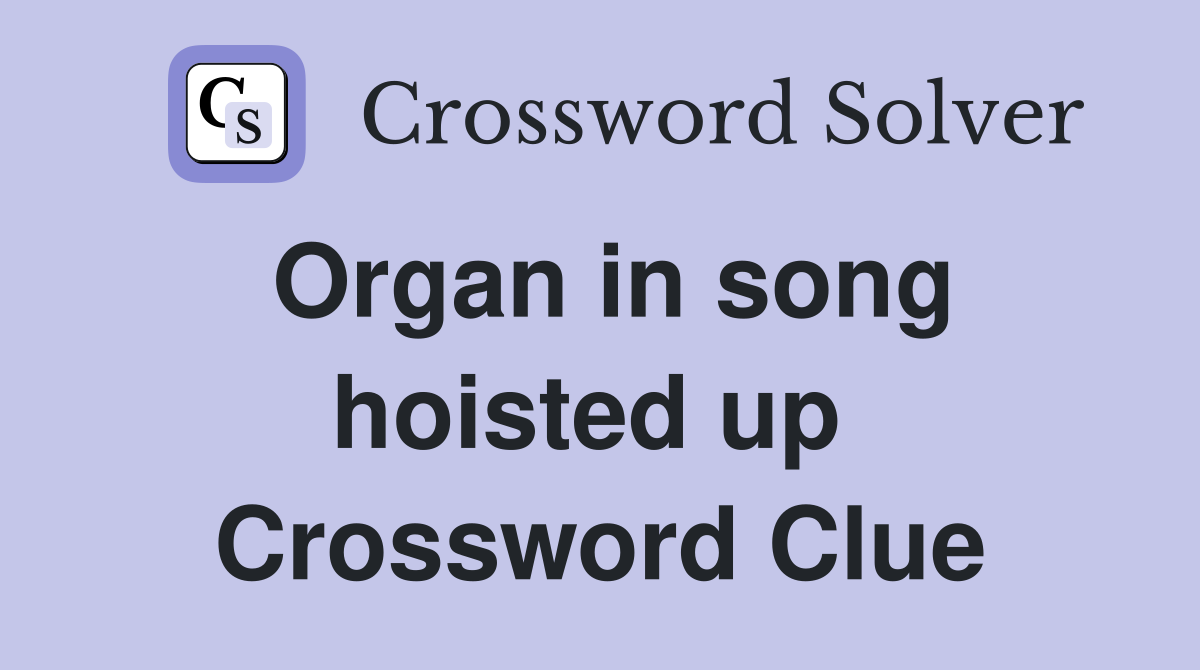 Organ in song hoisted up  Crossword Clue