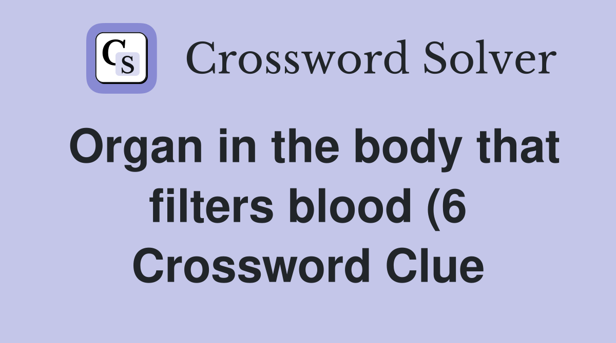 Organ in the body that filters blood (6) Crossword Clue Answers Organ in the body that filters blood (6) Crossword Clue Answers