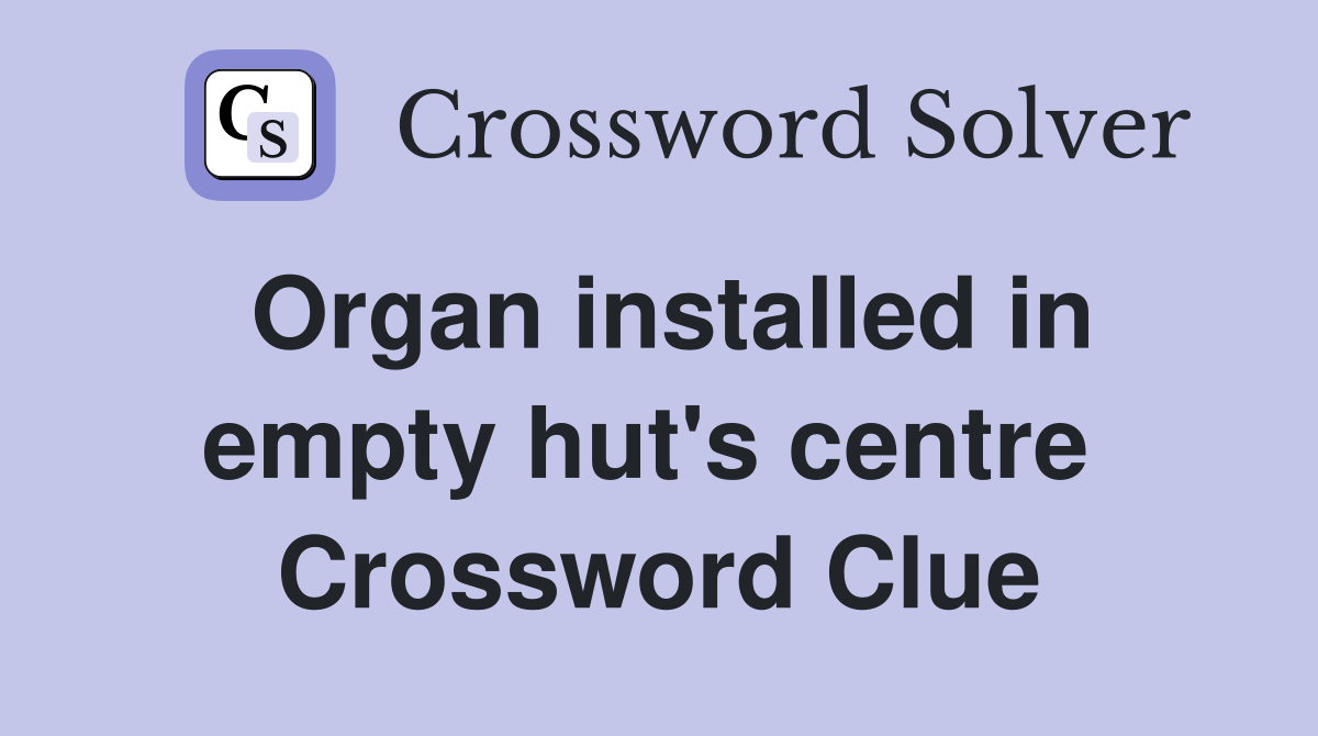 Organ installed in empty hut's centre  Crossword Clue