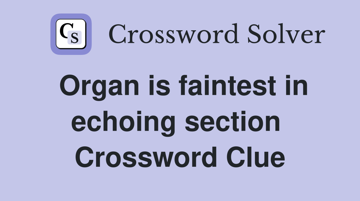 Organ is faintest in echoing section  Crossword Clue