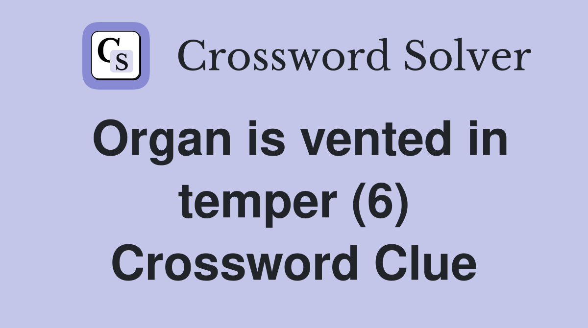 Organ is vented in temper (6) Crossword Clue