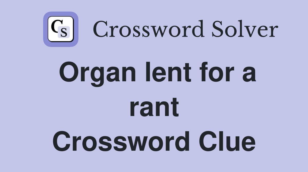 Organ lent for a rant Crossword Clue