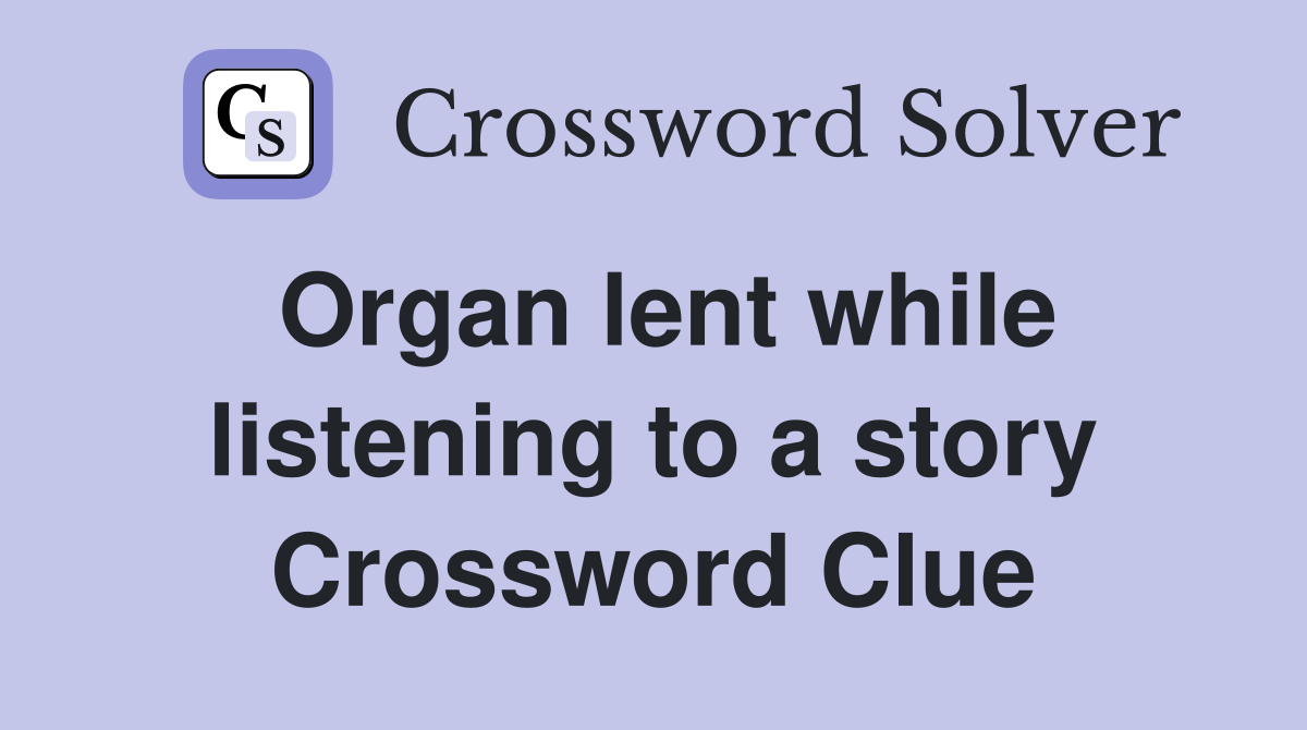Organ lent while listening to a story Crossword Clue