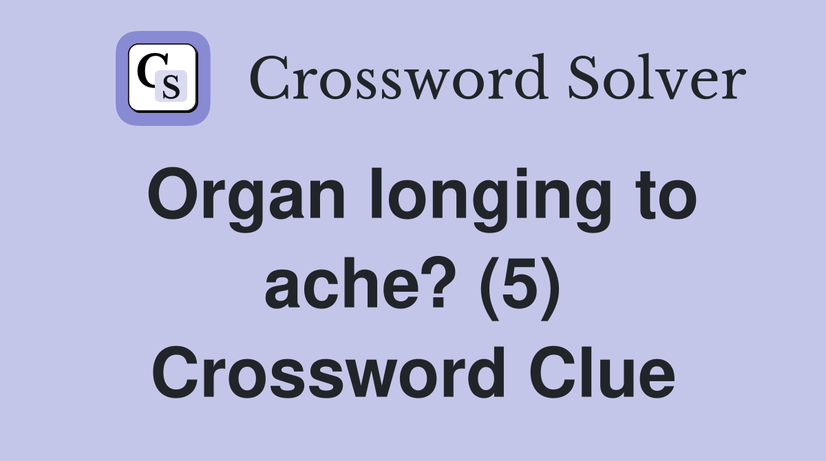 Organ longing to ache? (5) Crossword Clue
