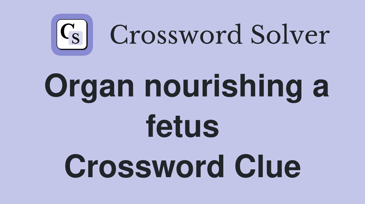Organ nourishing a fetus Crossword Clue