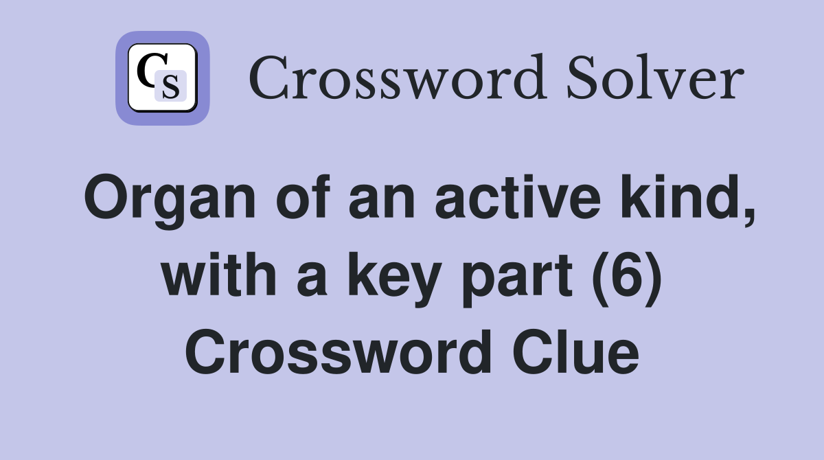 Organ of an active kind, with a key part (6) Crossword Clue