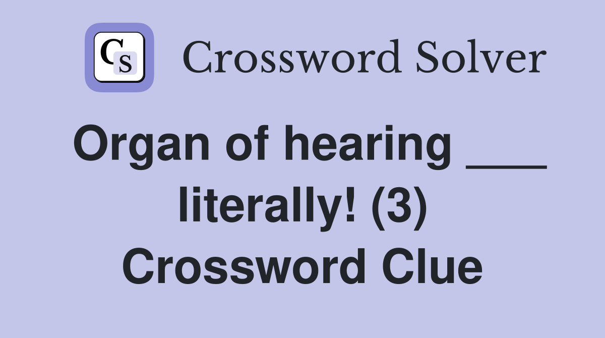 Organ of hearing ___ literally! (3) Crossword Clue