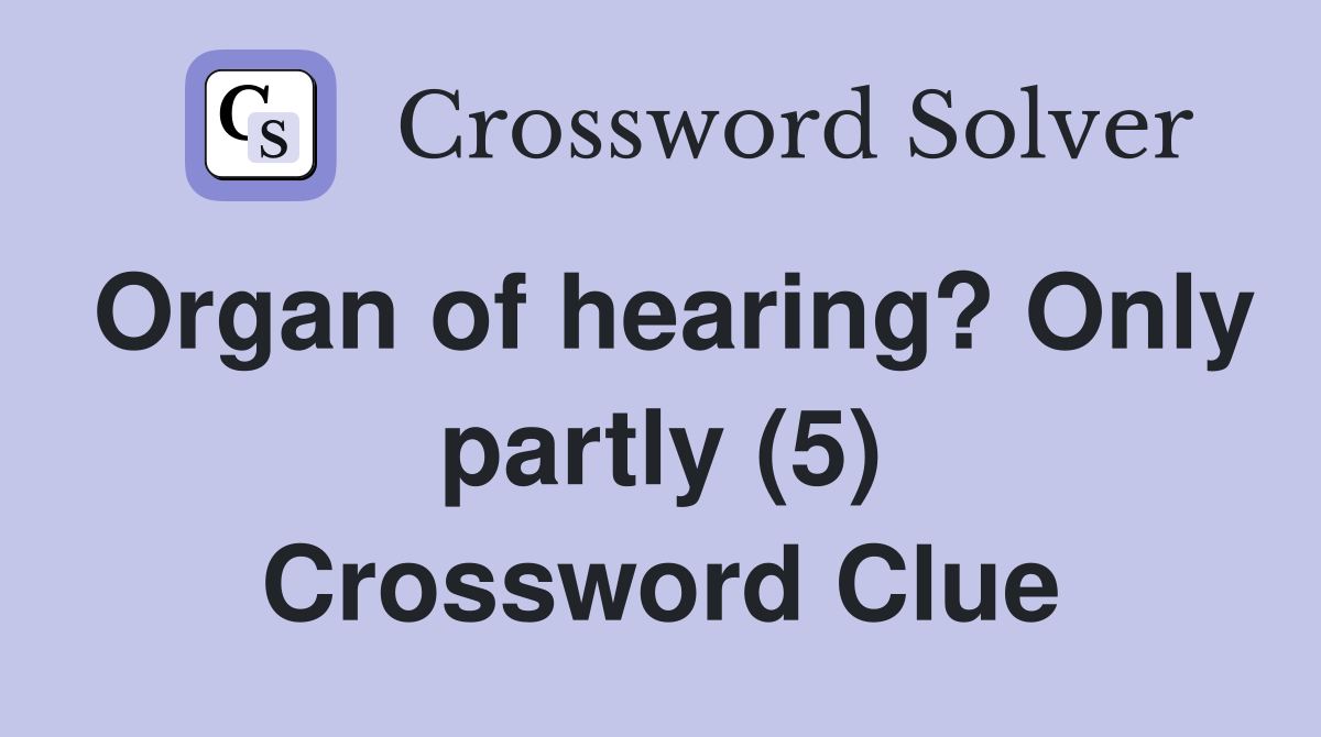 Organ of hearing? Only partly (5) Crossword Clue