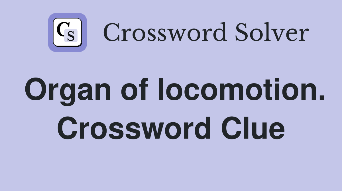 Organ of locomotion. Crossword Clue