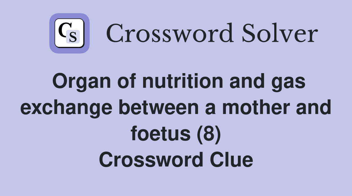 Organ of nutrition and gas exchange between a mother and foetus (8) Crossword Clue