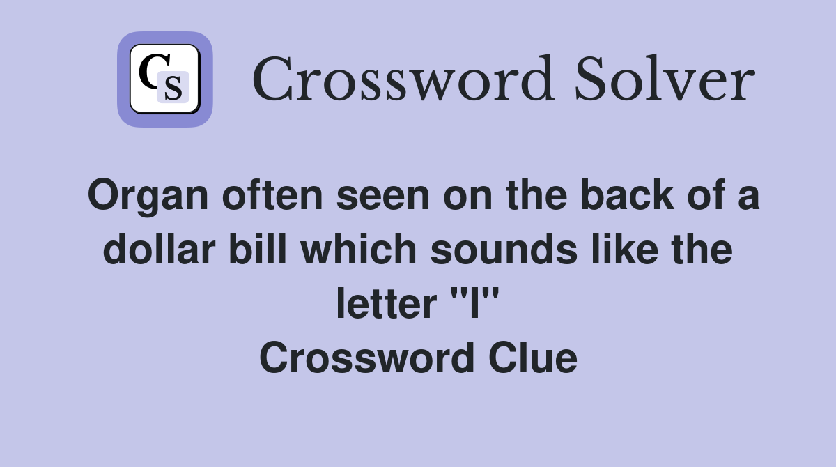 Organ often seen on the back of a dollar bill which sounds like the letter "I" Crossword Clue