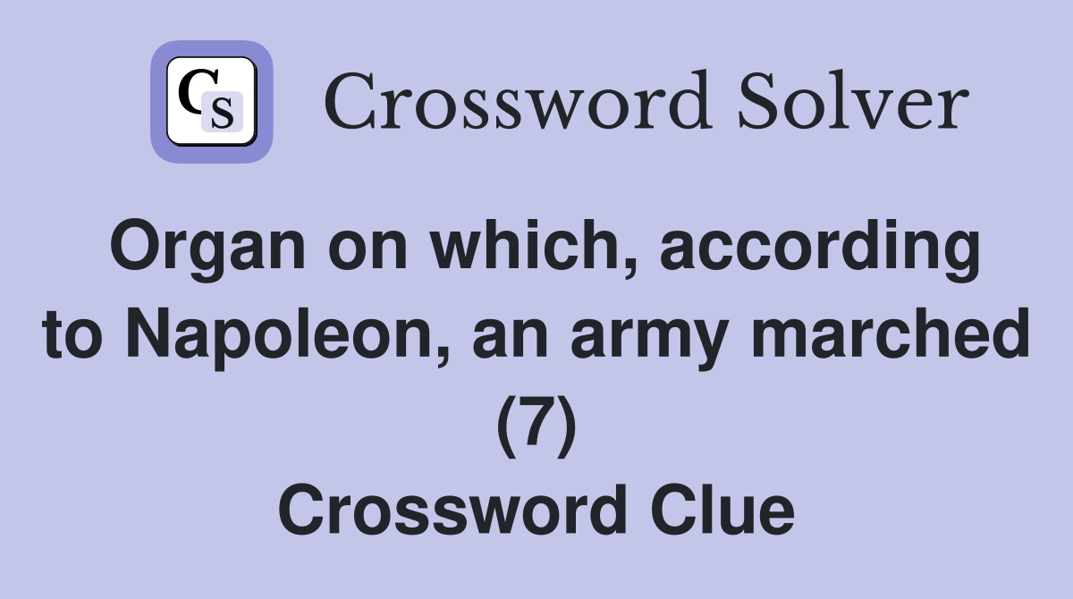 Organ on which, according to Napoleon, an army marched (7) Crossword Clue