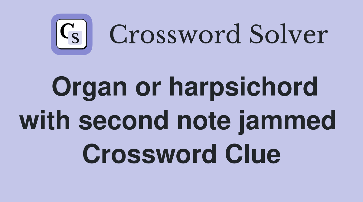 Organ or harpsichord with second note jammed  Crossword Clue