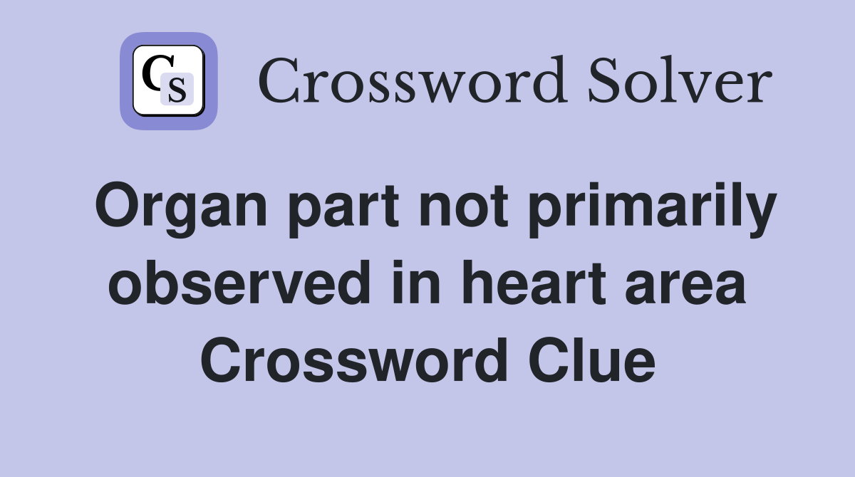 Organ part not primarily observed in heart area Crossword Clue