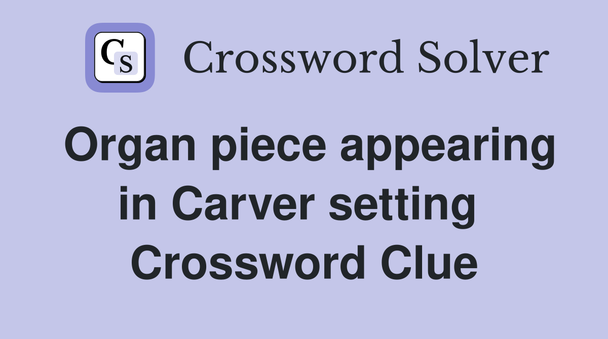 Organ piece appearing in Carver setting  Crossword Clue