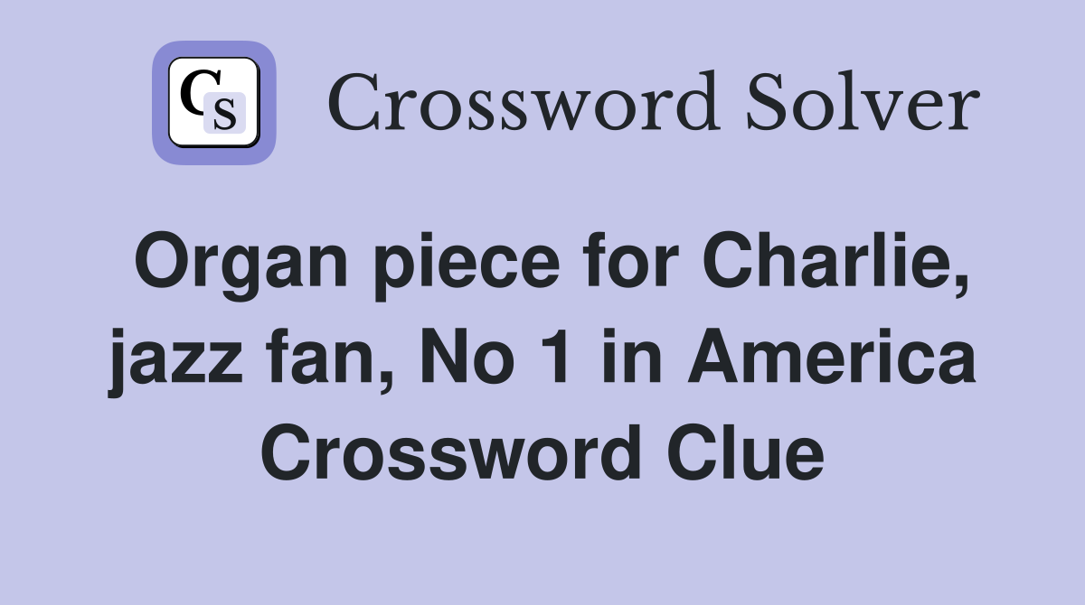Organ piece for Charlie, jazz fan, No 1 in America Crossword Clue