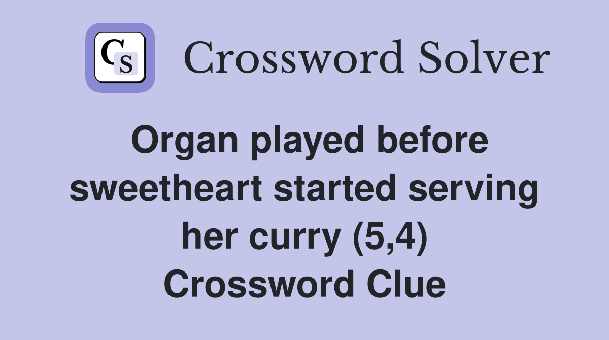 Organ played before sweetheart started serving her curry (5,4) Crossword Clue