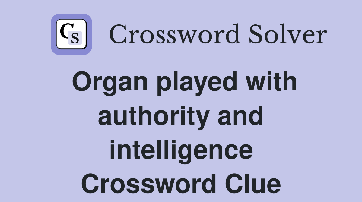 Organ played with authority and intelligence Crossword Clue