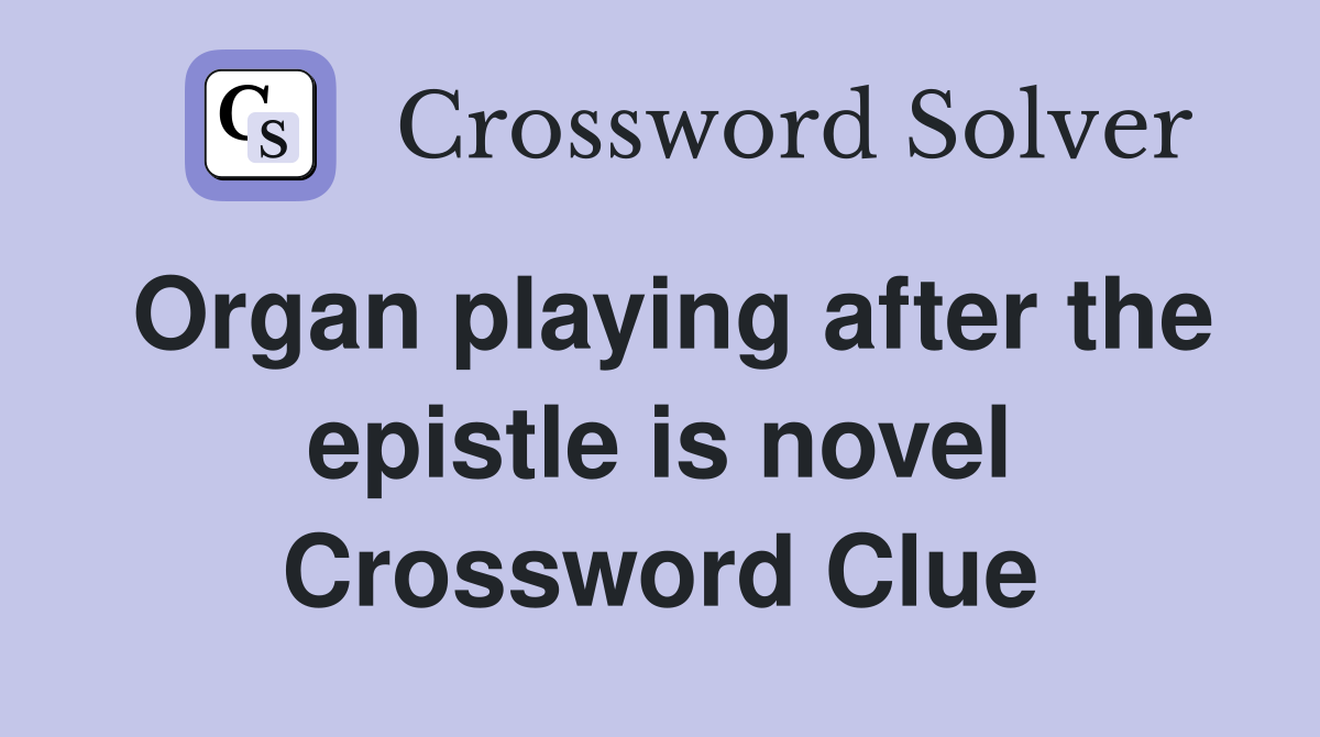 Organ playing after the epistle is novel Crossword Clue