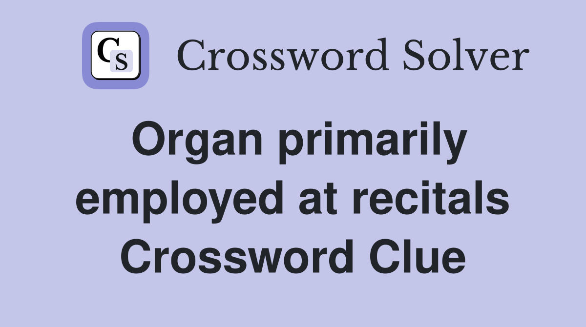 Organ primarily employed at recitals Crossword Clue