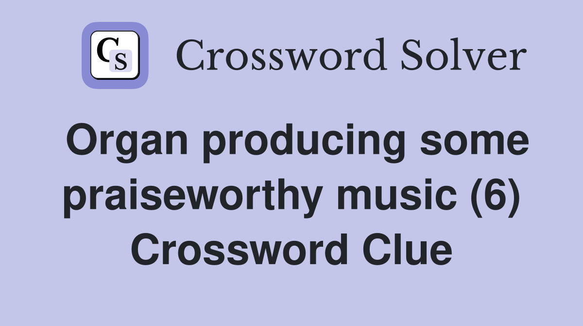 Organ producing some praiseworthy music (6) Crossword Clue