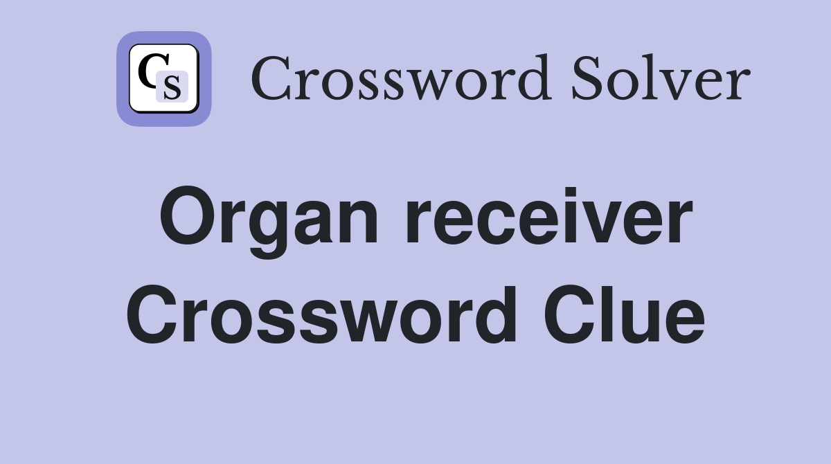 Organ receiver Crossword Clue