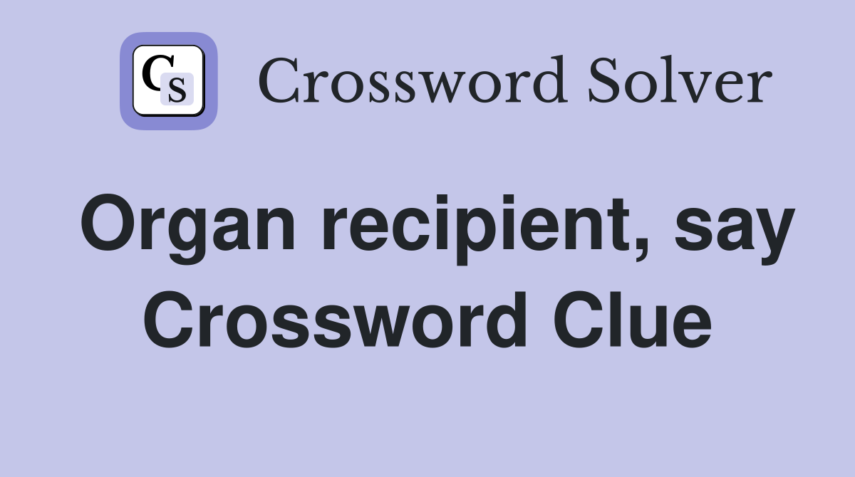 Organ recipient, say Crossword Clue