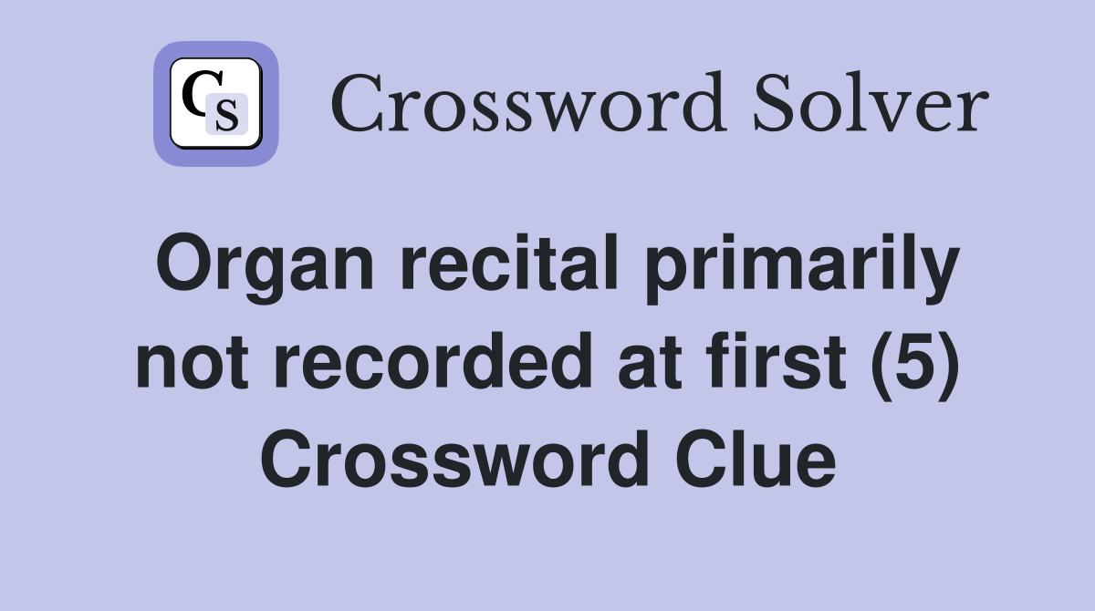 Organ recital primarily not recorded at first (5) Crossword Clue